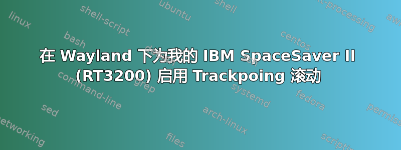 在 Wayland 下为我的 IBM SpaceSaver II (RT3200) 启用 Trackpoing 滚动