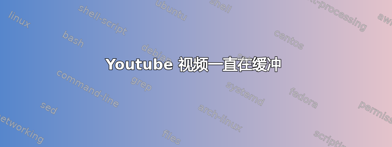 Youtube 视频一直在缓冲