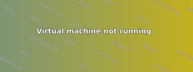 Virtual machine not running 