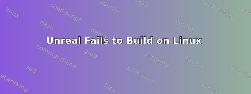 Unreal Fails to Build on Linux