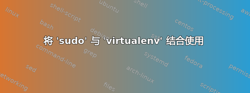 将 'sudo' 与 'virtualenv' 结合使用