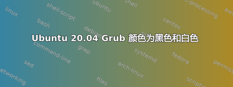 Ubuntu 20.04 Grub 颜色为黑色和白色