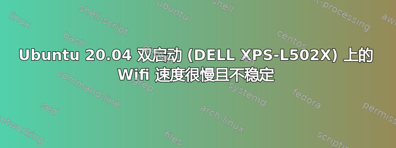 Ubuntu 20.04 双启动 (DELL XPS-L502X) 上的 Wifi 速度很慢且不稳定