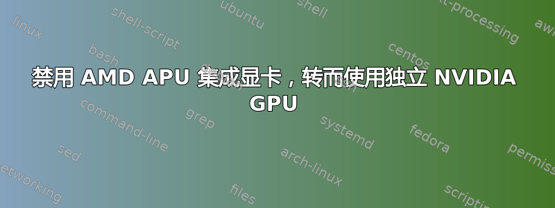 禁用 AMD APU 集成显卡，转而使用独立 NVIDIA GPU