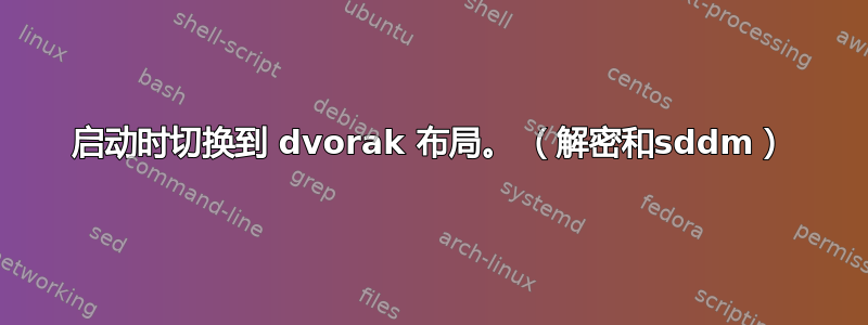 启动时切换到 dvorak 布局。 （解密和sddm）