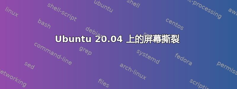 Ubuntu 20.04 上的屏幕撕裂