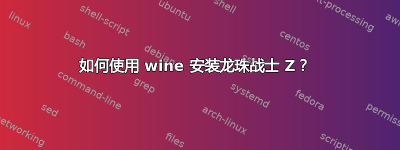 如何使用 wine 安装龙珠战士 Z？ 