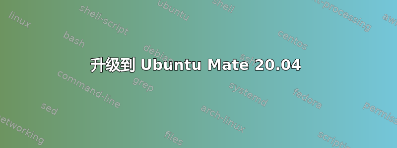 升级到 Ubuntu Mate 20.04