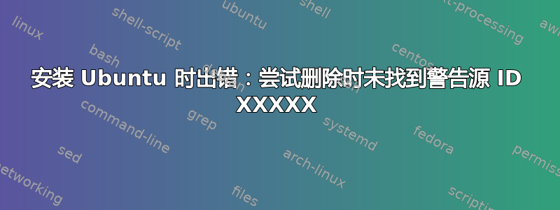 安装 Ubuntu 时出错：尝试删除时未找到警告源 ID XXXXX