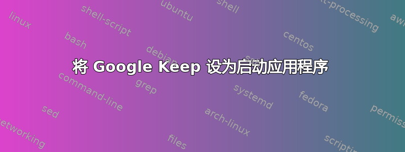 将 Google Keep 设为启动应用程序