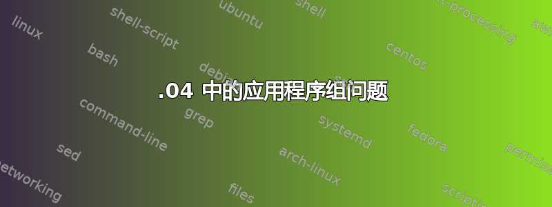 20.04 中的应用程序组问题