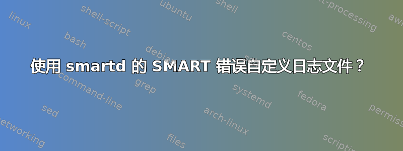 使用 smartd 的 SMART 错误自定义日志文件？