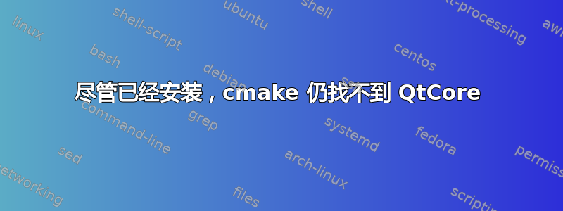 尽管已经安装，cmake 仍找不到 QtCore