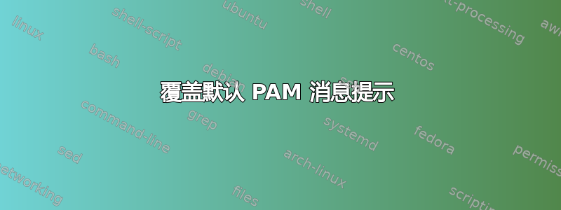 覆盖默认 PAM 消息提示