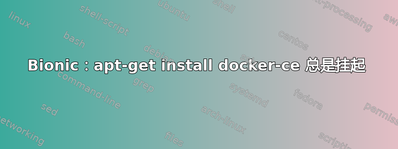 Bionic：apt-get install docker-ce 总是挂起