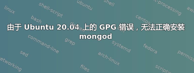 由于 Ubuntu 20.04 上的 GPG 错误，无法正确安装 mongod