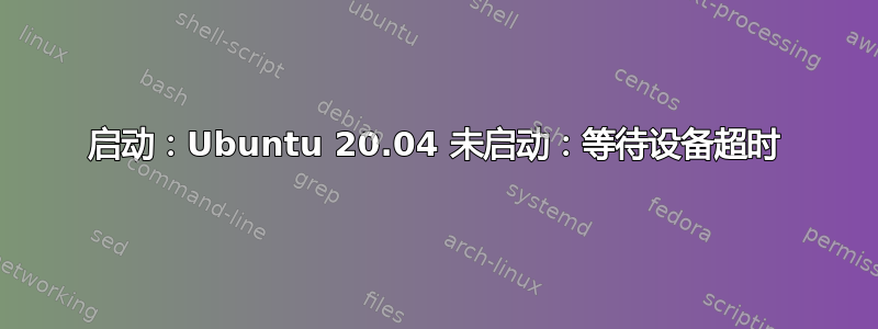 启动：Ubuntu 20.04 未启动：等待设备超时