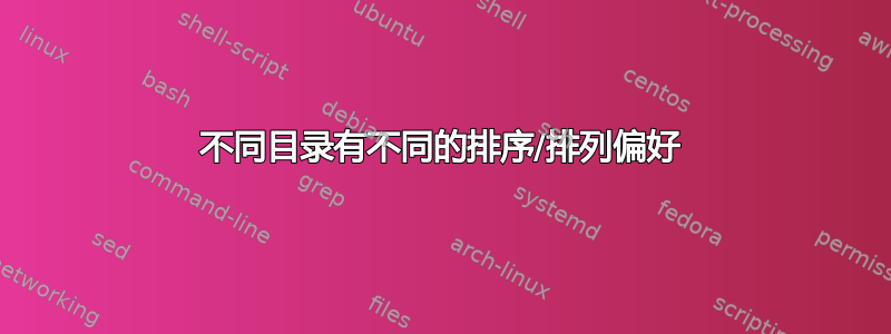 不同目录有不同的排序/排列偏好