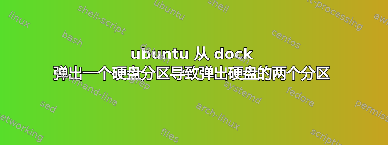 ubuntu 从 dock 弹出一个硬盘分区导致弹出硬盘的两个分区