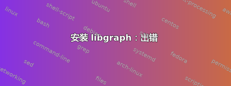 安装 libgraph：出错