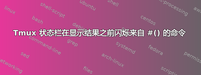 Tmux 状态栏在显示结果之前闪烁来自 #() 的命令