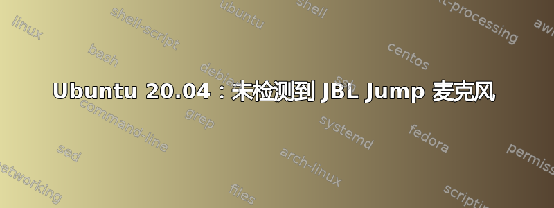 Ubuntu 20.04：未检测到 JBL Jump 麦克风