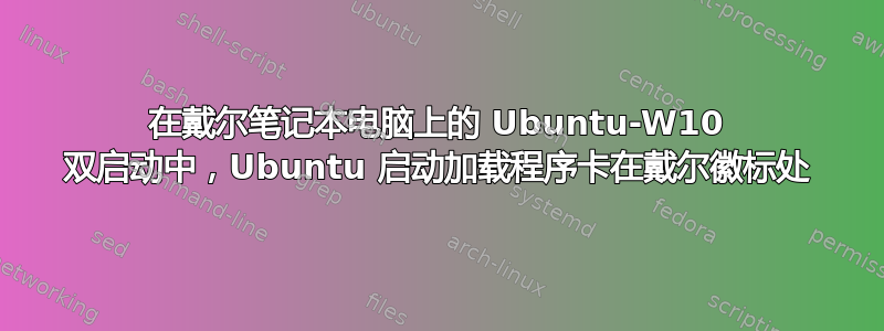 在戴尔笔记本电脑上的 Ubuntu-W10 双启动中，Ubuntu 启动加载程序卡在戴尔徽标处