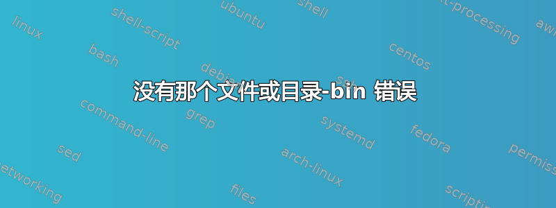 没有那个文件或目录-bin 错误