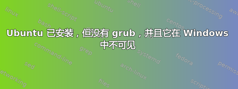 Ubuntu 已安装，但没有 grub，并且它在 Windows 中不可见