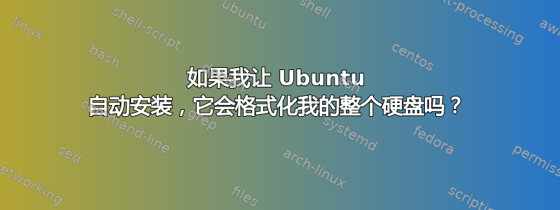 如果我让 Ubuntu 自动安装，它会格式化我的整个硬盘吗？