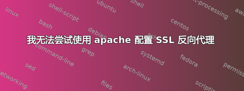 我无法尝试使用 apache 配置 SSL 反向代理