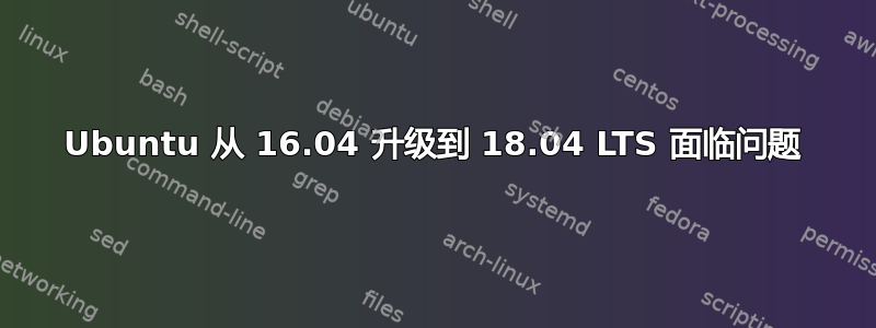 Ubuntu 从 16.04 升级到 18.04 LTS 面临问题