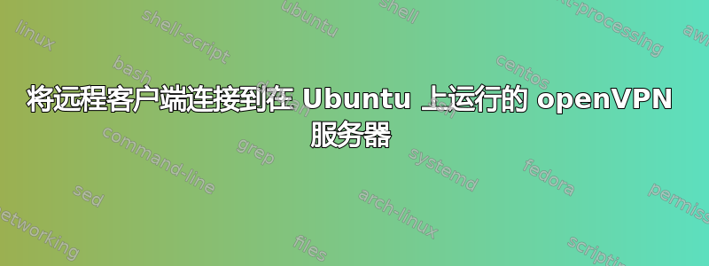 将远程客户端连接到在 Ubuntu 上运行的 openVPN 服务器