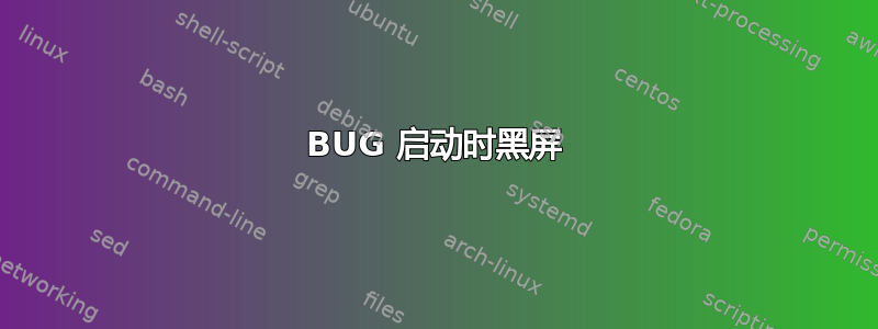 BUG 启动时黑屏