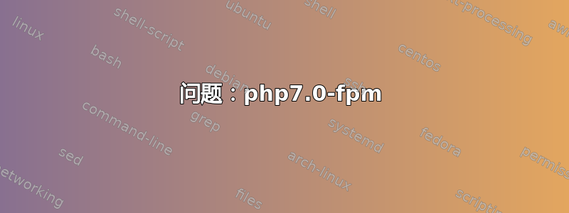 问题：php7.0-fpm