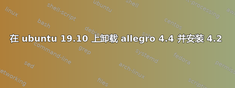 在 ubuntu 19.10 上卸载 allegro 4.4 并安装 4.2