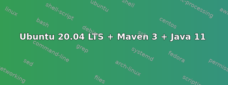 Ubuntu 20.04 LTS + Maven 3 + Java 11