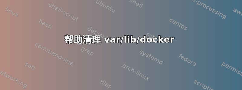 帮助清理 var/lib/docker