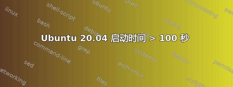 Ubuntu 20.04 启动时间 > 100 秒