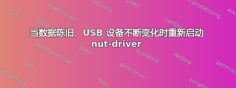 当数据陈旧、USB 设备不断变化时重新启动 nut-driver