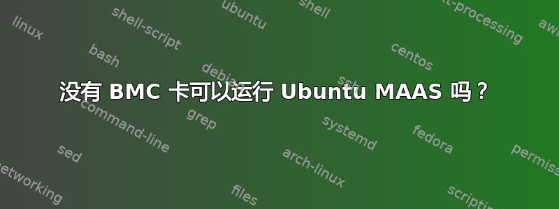 没有 BMC 卡可以运行 Ubuntu MAAS 吗？