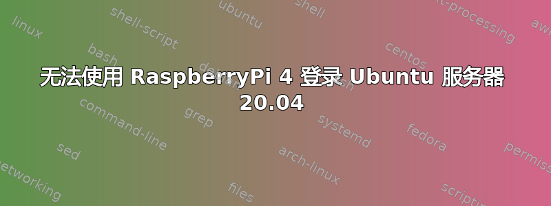 无法使用 RaspberryPi 4 登录 Ubuntu 服务器 20.04