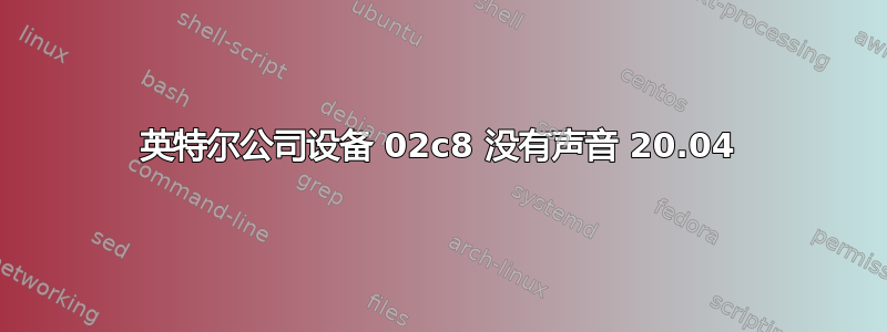 英特尔公司设备 02c8 没有声音 20.04