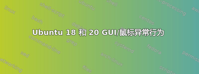 Ubuntu 18 和 20 GUI/鼠标异常行为