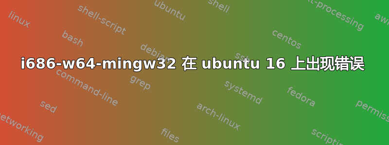 i686-w64-mingw32 在 ubuntu 16 上出现错误