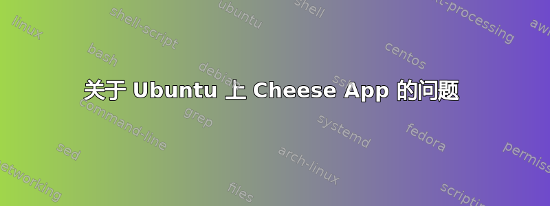 关于 Ubuntu 上 Cheese App 的问题