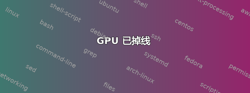 GPU 已掉线