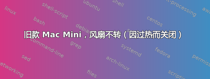 旧款 Mac Mini，风扇不转（因过热而关闭）