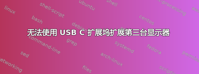 无法使用 USB C 扩展坞扩展第三台显示器