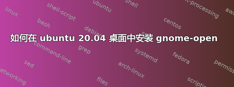 如何在 ubuntu 20.04 桌面中安装 gnome-open 